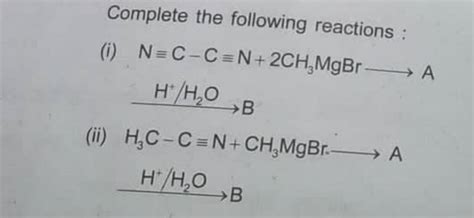 Complete The Following Reactions NCCN 2CH3 MgBr A H H2 O B I H3