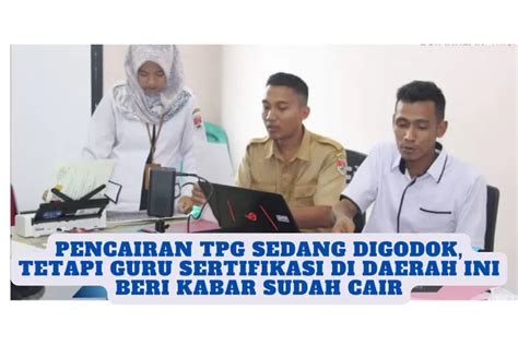 Pencairan TPG Sedang Digodok Tetapi GURU SERTIFIKASI DI DAERAH INI