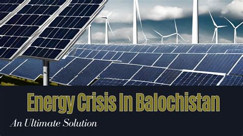 Solution To Energy Crisis In Balochistan Balochistan Crisis