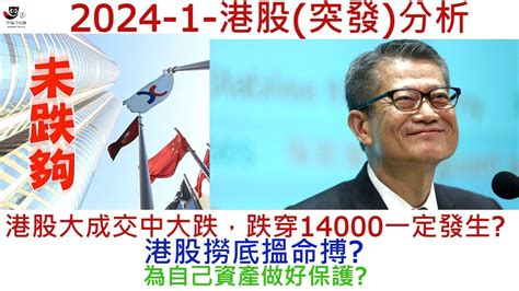 【港股分析】2024 1 17 港股大成交中大跌，跌穿14000一定發生 港股撈底搵命搏 為自己資產做好保護 金融 市場冷知識 強