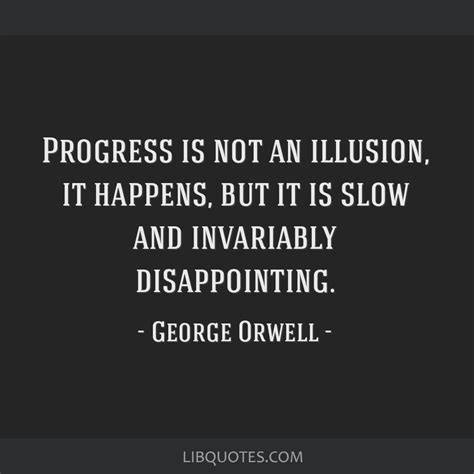 Progress Is Not An Illusion It Happens But It Is Slow And