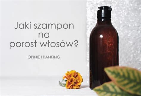 Jaki szampon na porost włosów Opinie i ranking najlepszych Blog