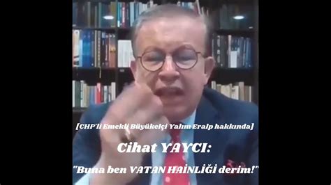 Amiral Cihat YAYCI CHPli Emekli Büyükelçi Yalım Eralp hakkında BEN