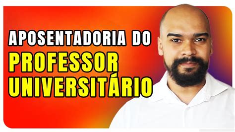 Como Funciona A Aposentadoria Do PROFESSOR UNIVERSITARIO YouTube