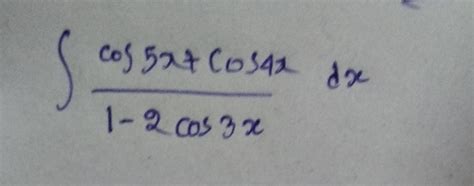 integration of cos5x+cos4x/1-cos3x - Brainly.in