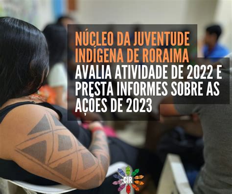 Núcleo Da Juventude Indígena De Roraima Avalia Atividade De 2022 E