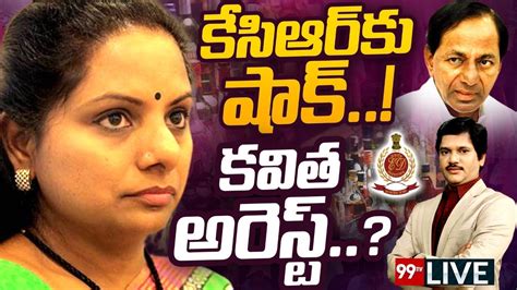 Live కేసిఆర్ కు షాక్ కవిత అరెస్ట్ Mlc Kavitha Arrest Delhi Liquor Scam 99tv Live