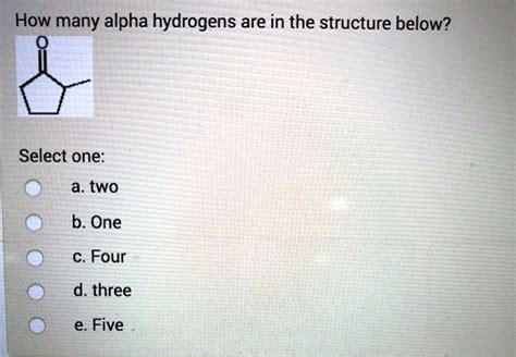 Solved How Many Alpha Hydrogens Are In The Structure Below Select One