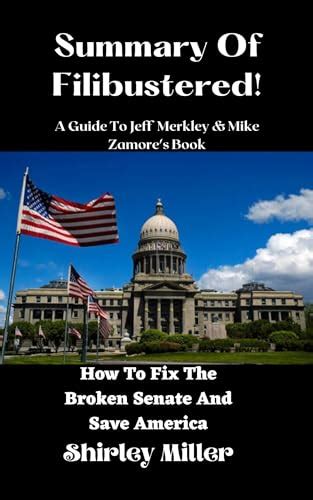 SUMMARY AND ANALYSIS OF Jeff Merkley & Mike Zamore's Book FILIBUSTERED!: How To Fix The Broken ...