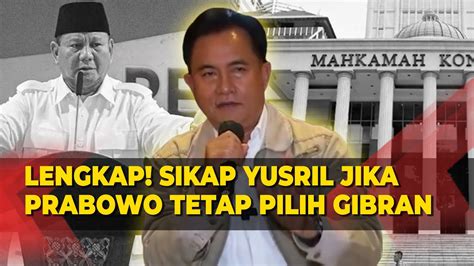 Begini Sikap Yusril Dan Pbb Jika Prabowo Tetap Pilih Gibran Usai