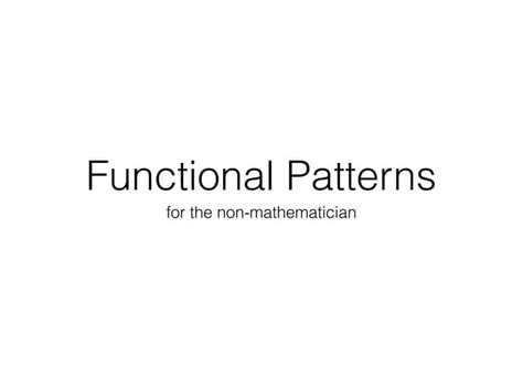 Functional Patterns For The Non Mathematician Ppt