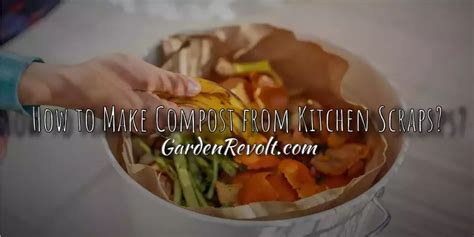 How To Make Compost From Kitchen Scraps Valuable Tips And Advice Garden Revolt