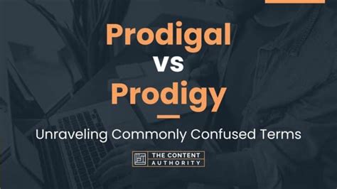 Prodigal Vs Prodigy Unraveling Commonly Confused Terms