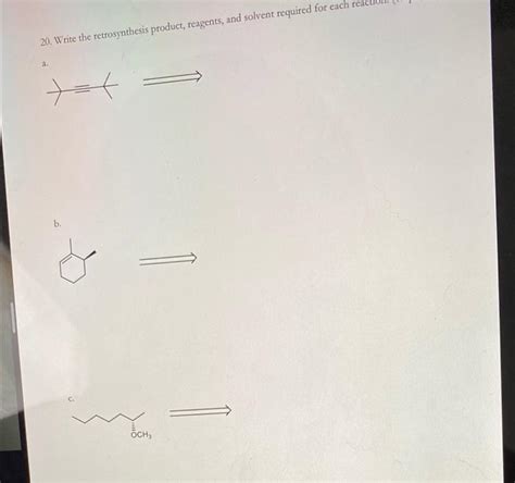 Solved 20 Write The Retrosynthesis Product Reagents And Chegg