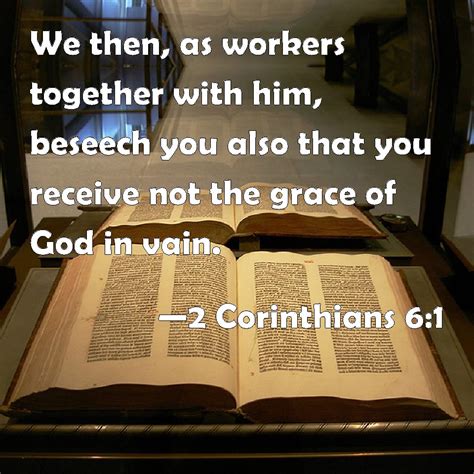 2 Corinthians 6:1 We then, as workers together with him, beseech you ...