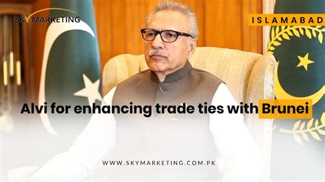 Alvi For Enhancing Trade Ties With Brunei Sky Marketing