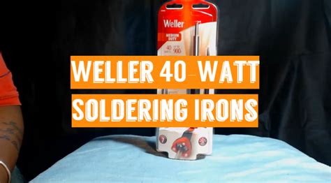 Top Weller Watt Soldering Irons Updated Review