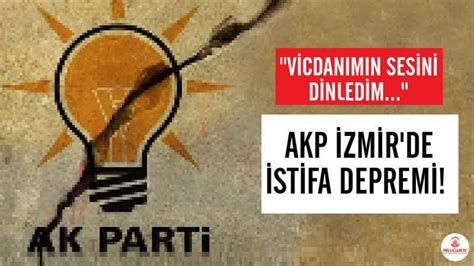 Akp Zmir De Istifa Depremi Vicdan M N Sesini Dinledim Son