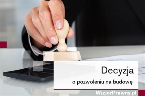 Kiedy Decyzja O Pozwoleniu Na Budow Jest Ostateczna I Jakie Ma Ona