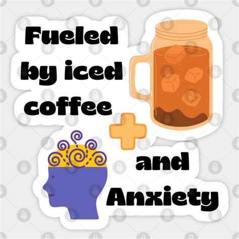 Fueled By Iced Coffee And Anxiety Coffee Lover T Sticker Teepublic