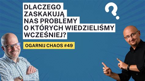 Dlaczego Zaskakuj Nas Problemy O Kt Rych Wiedzieli My Wcze Niej