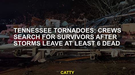 Tennessee Tornadoes Crew Storms Are Looking For Survivors After Leaving At Least 6 Dead Youtube