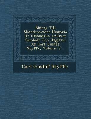 Bidrag Till Skandinaviens Historia Ur Utl Andska Arkiver Samlade Och