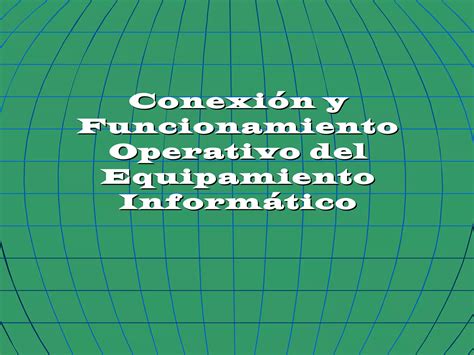 Presentación conexión y funcionamiento operativo del equipamiento