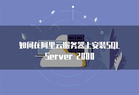 如何在阿里云服务器上安装sqlserver2000 资讯 典名科技