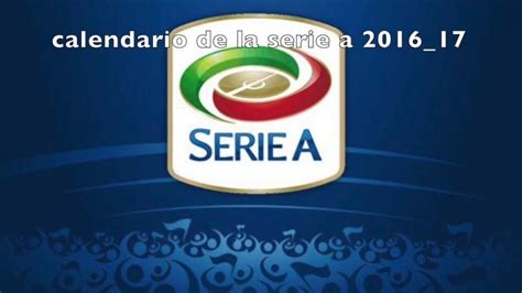 Calendario De La Serie A 201617 Youtube