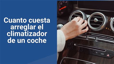 Cuanto Cuesta Arreglar El Climatizador De Un Coche Talleres Y