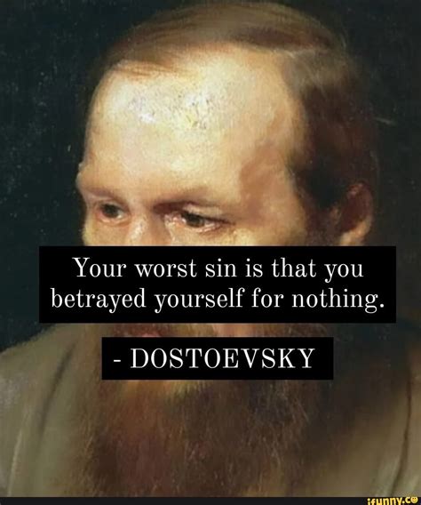 Your Worst Sin Is That You Betrayed Yourself For Nothing Dostoevsky