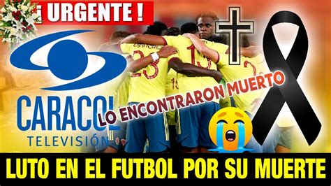 ULTIMA HORA Luto En LA SELECCIÓN COLOMBIA Descanse en Paz luto