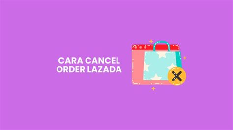 5 Langkah Cara Cancel Order Lazada Dengan Mudah