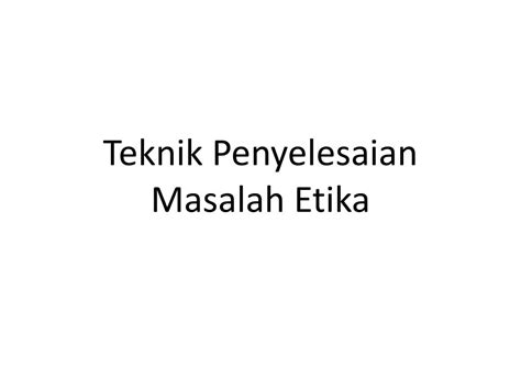 Ppt Teknik Penyelesaian Masalah Etika Powerpoint Presentation Free