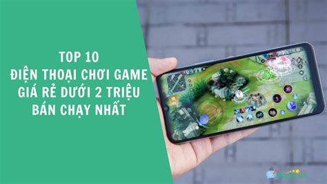 10 điện Thoại Chơi Game Giá Rẻ Dưới 2 Triệu Bán Chạy Nhất 2024