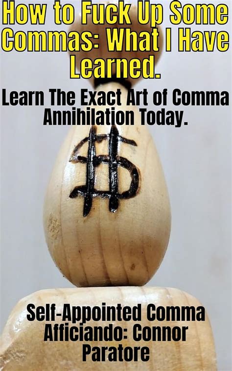 How To Fuck Up Some Commas What I Have Learned Learn The Exact Art Of Comma Annihilation Today