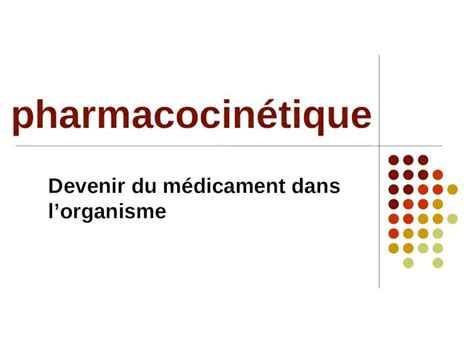 PPT Pharmacocinétique Devenir du médicament dans lorganisme