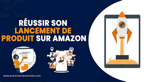 Comment R Ussir Le Lancement De Son Produit Sur Amazon En