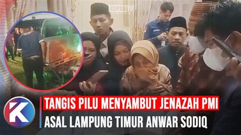 Disambut Tangisan Pilu Jenazah PMI Asal Lampung Timur Anwar Sodiq Tiba