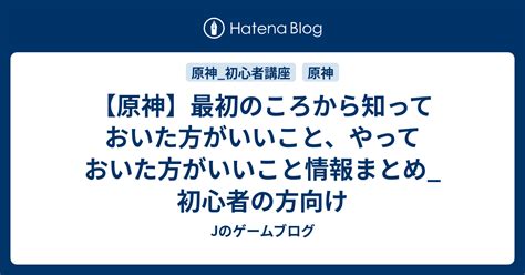 【原神】最初のころから知っておいた方がいいこと、やっておいた方がいいこと情報まとめ初心者の方向け Jのゲームブログ