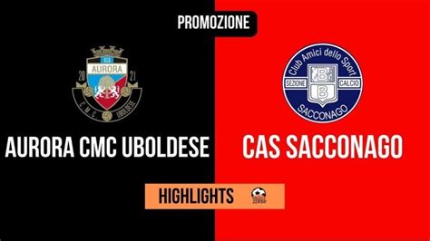 Aurora Cmc Uboldese Cas Sacconago Gli Highlights Video