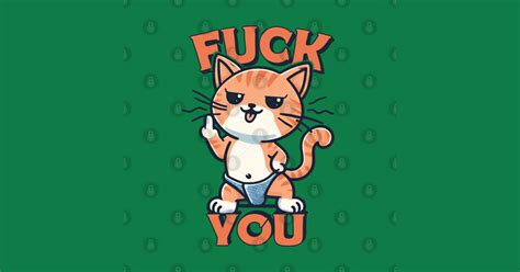 Fuck You Funny Cat Design Fuck You T Shirt Teepublic