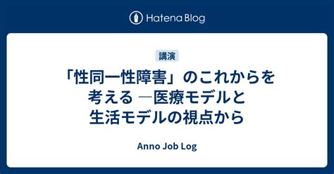 「性同一性障害」のこれからを考える ―医療モデルと生活モデルの視点から Anno Job Log