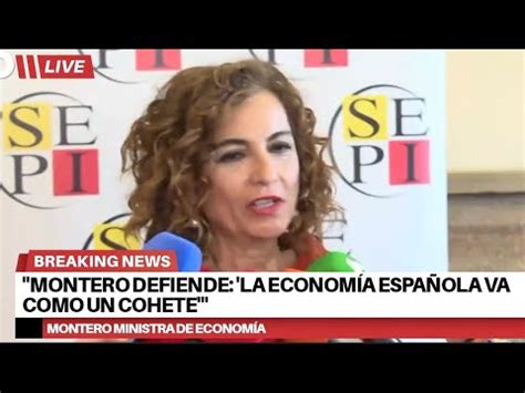 Montero Defiende La Econom A Espa Ola Va Como Un Cohete Youtube