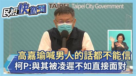 快新聞／高嘉瑜喊男人的話都不能相信 柯文哲：與其被凌遲不如直接面對－民視新聞 Youtube