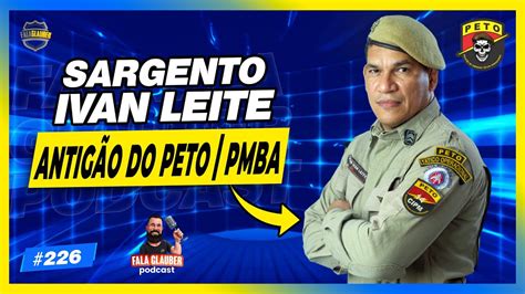 SGT IVAN LEITE ANTIGÃO DO PETO PMBA Fala Glauber Podcast 226