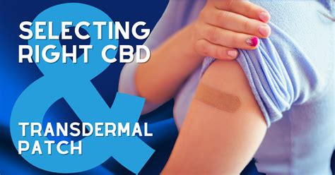 A Guide To Selecting The Right Cbd Transdermal Patch For Your Needs