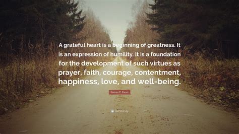 James E. Faust Quote: “A grateful heart is a beginning of greatness. It ...