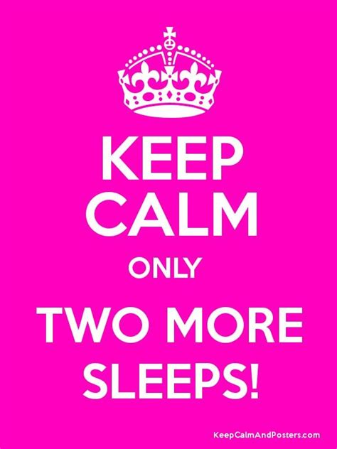 KEEP CALM ONLY TWO MORE SLEEPS! | Sleep quotes, Keep calm, Poster generator